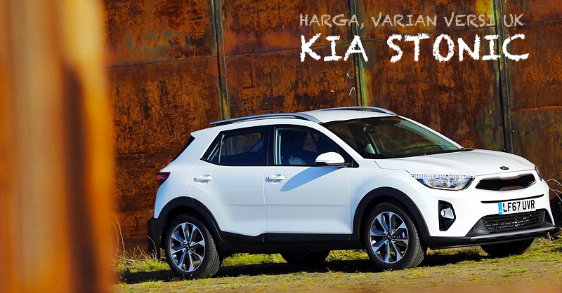 Kia Umum Varian, Harga Stonic di Pasaran UK (Boleh Tahan!)